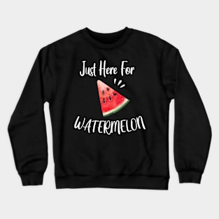 Just Here For Watermelon Funny Gift - Watermelon Summertime Gift Crewneck Sweatshirt